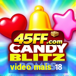video mais 18
